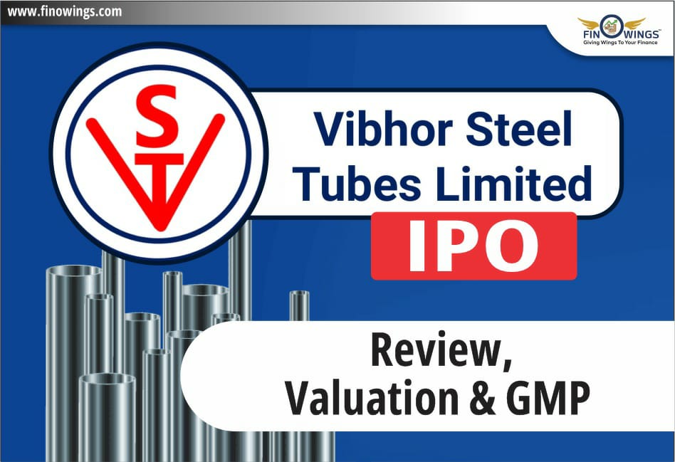 Vibhor Steel Tubes Limited IPO - Review IPO, IPO Valuation & Todays GMP, opening date, company financials, IPO weaknessess, ipo strengths